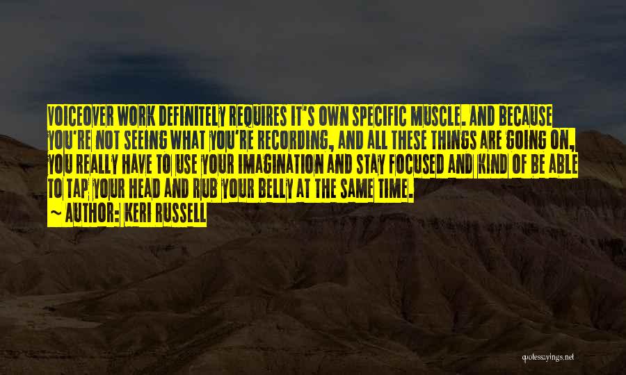 Keri Russell Quotes: Voiceover Work Definitely Requires It's Own Specific Muscle. And Because You're Not Seeing What You're Recording, And All These Things