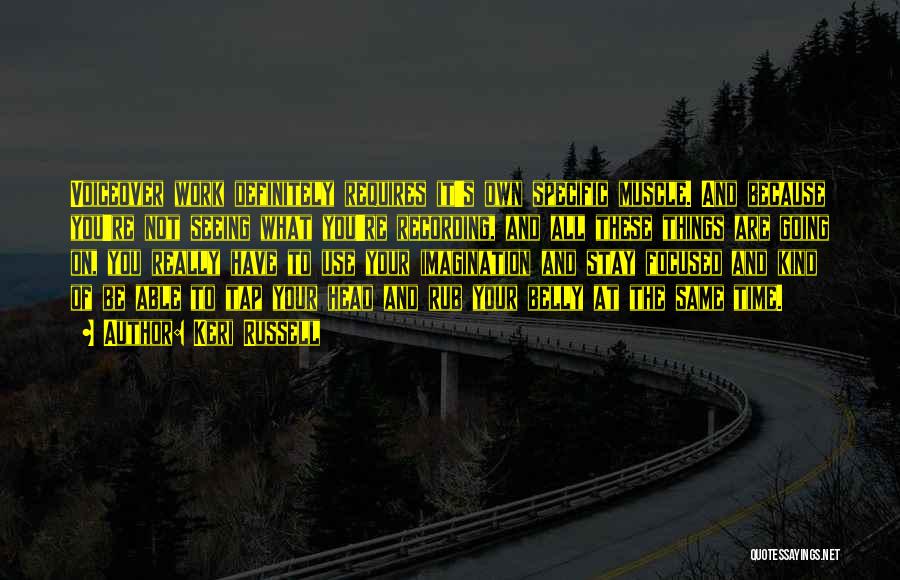 Keri Russell Quotes: Voiceover Work Definitely Requires It's Own Specific Muscle. And Because You're Not Seeing What You're Recording, And All These Things
