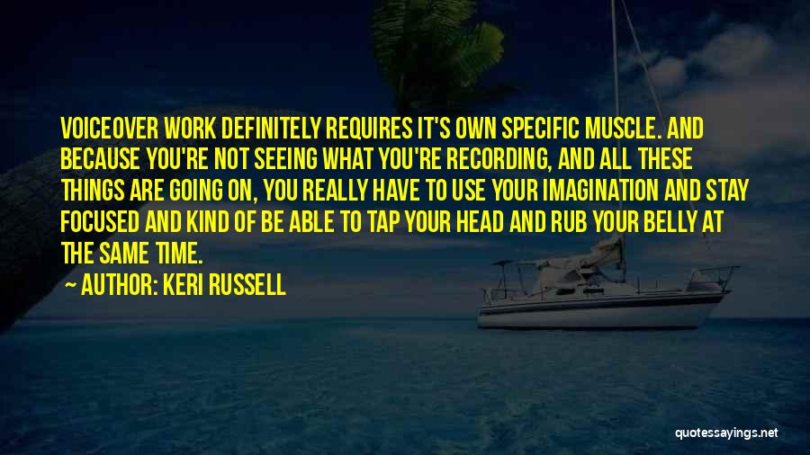 Keri Russell Quotes: Voiceover Work Definitely Requires It's Own Specific Muscle. And Because You're Not Seeing What You're Recording, And All These Things