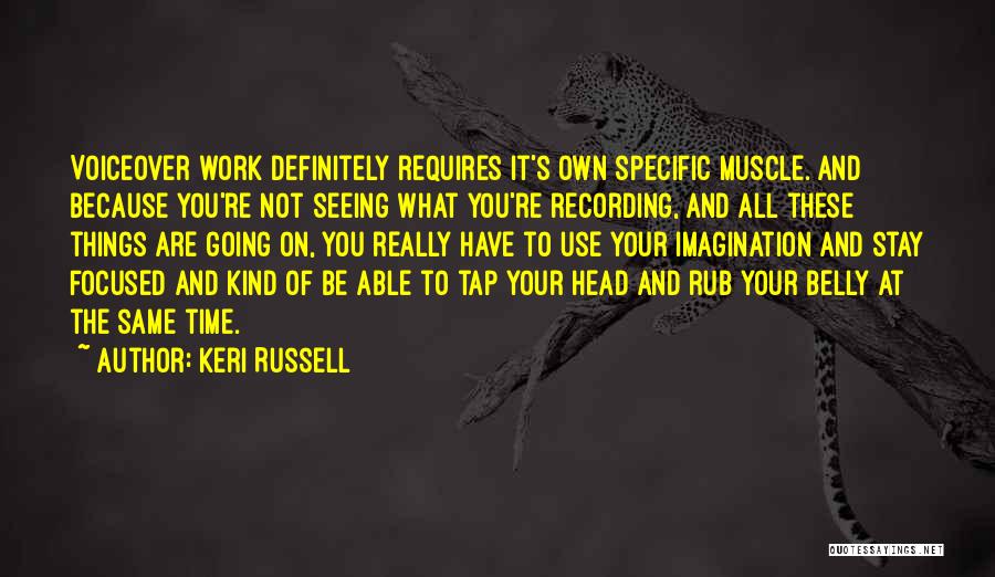 Keri Russell Quotes: Voiceover Work Definitely Requires It's Own Specific Muscle. And Because You're Not Seeing What You're Recording, And All These Things