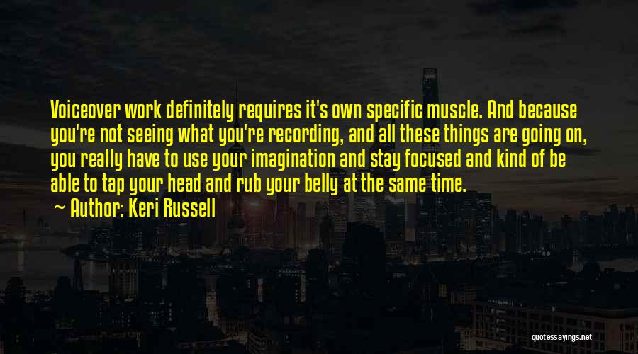 Keri Russell Quotes: Voiceover Work Definitely Requires It's Own Specific Muscle. And Because You're Not Seeing What You're Recording, And All These Things