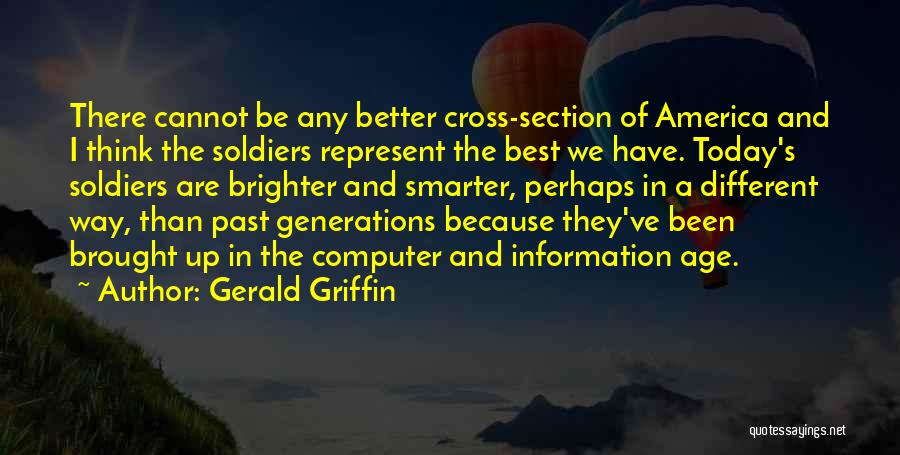 Gerald Griffin Quotes: There Cannot Be Any Better Cross-section Of America And I Think The Soldiers Represent The Best We Have. Today's Soldiers