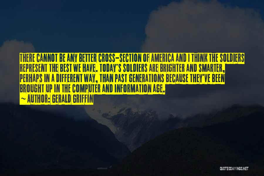 Gerald Griffin Quotes: There Cannot Be Any Better Cross-section Of America And I Think The Soldiers Represent The Best We Have. Today's Soldiers