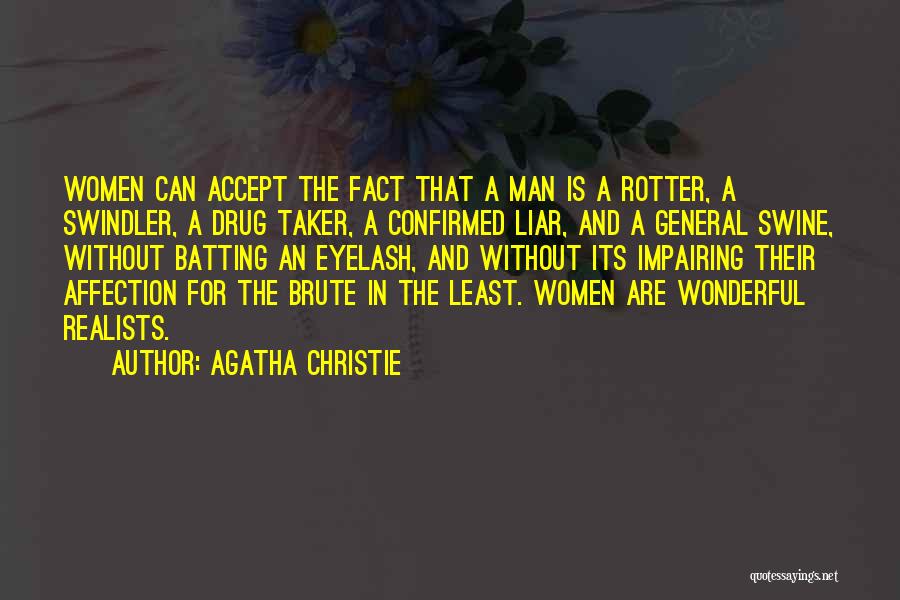 Agatha Christie Quotes: Women Can Accept The Fact That A Man Is A Rotter, A Swindler, A Drug Taker, A Confirmed Liar, And