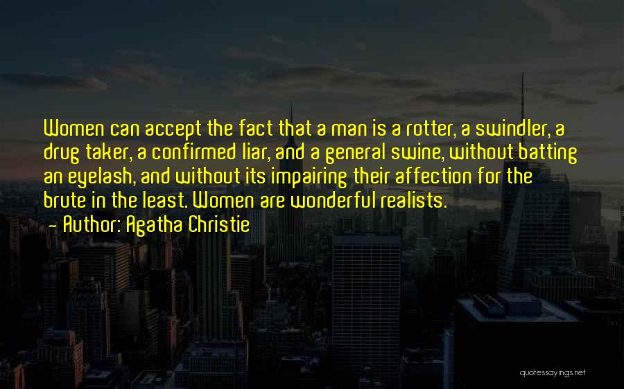 Agatha Christie Quotes: Women Can Accept The Fact That A Man Is A Rotter, A Swindler, A Drug Taker, A Confirmed Liar, And