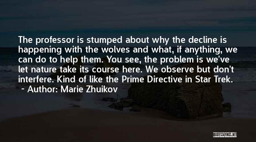 Marie Zhuikov Quotes: The Professor Is Stumped About Why The Decline Is Happening With The Wolves And What, If Anything, We Can Do