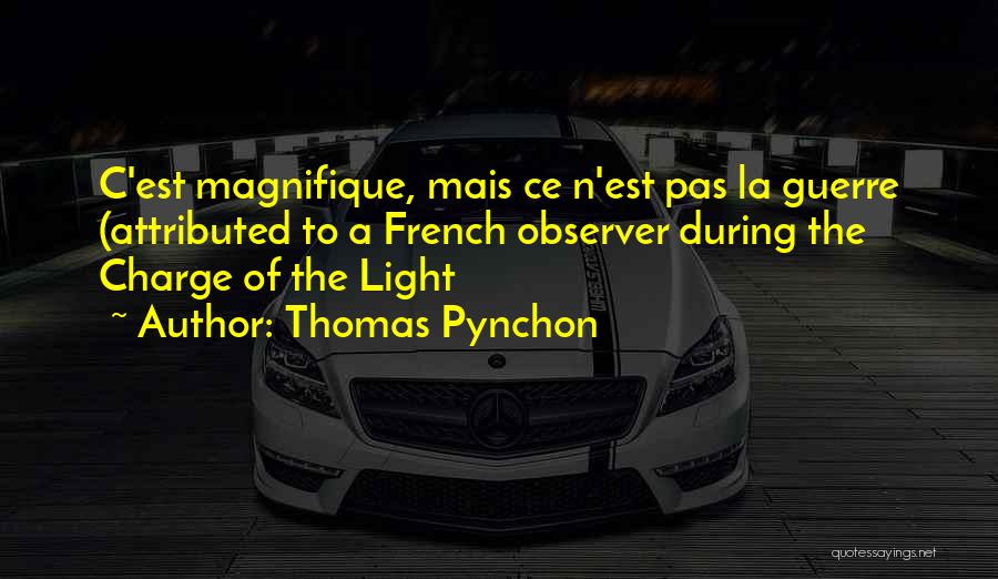 Thomas Pynchon Quotes: C'est Magnifique, Mais Ce N'est Pas La Guerre (attributed To A French Observer During The Charge Of The Light