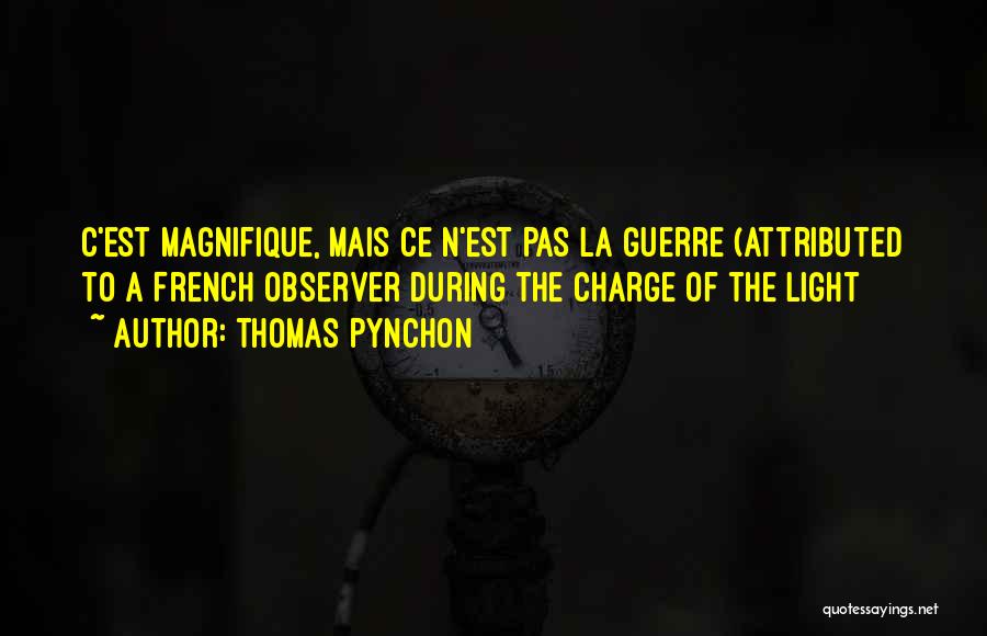 Thomas Pynchon Quotes: C'est Magnifique, Mais Ce N'est Pas La Guerre (attributed To A French Observer During The Charge Of The Light