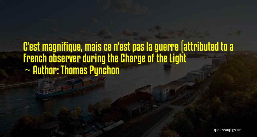 Thomas Pynchon Quotes: C'est Magnifique, Mais Ce N'est Pas La Guerre (attributed To A French Observer During The Charge Of The Light