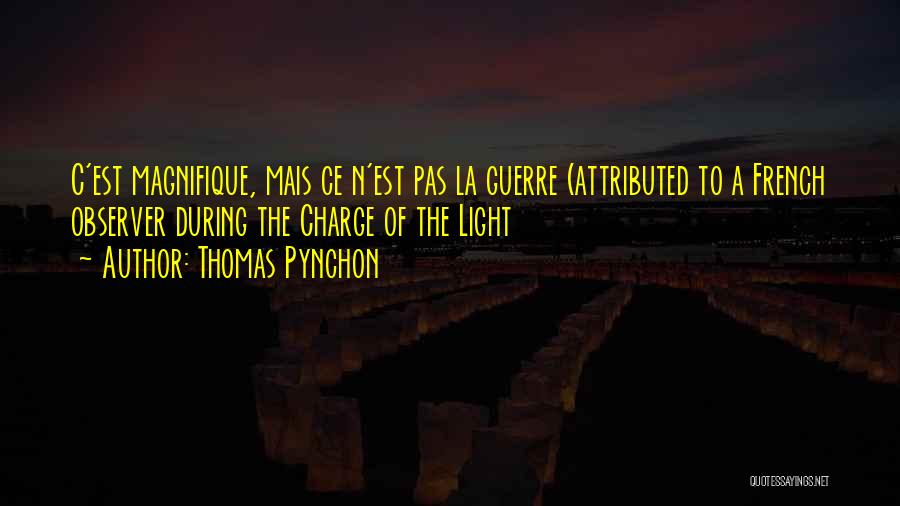 Thomas Pynchon Quotes: C'est Magnifique, Mais Ce N'est Pas La Guerre (attributed To A French Observer During The Charge Of The Light