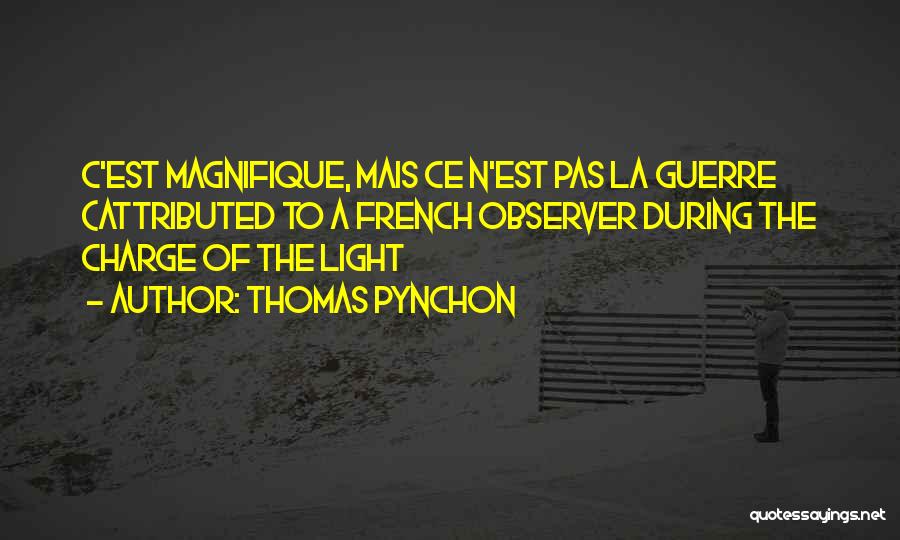 Thomas Pynchon Quotes: C'est Magnifique, Mais Ce N'est Pas La Guerre (attributed To A French Observer During The Charge Of The Light