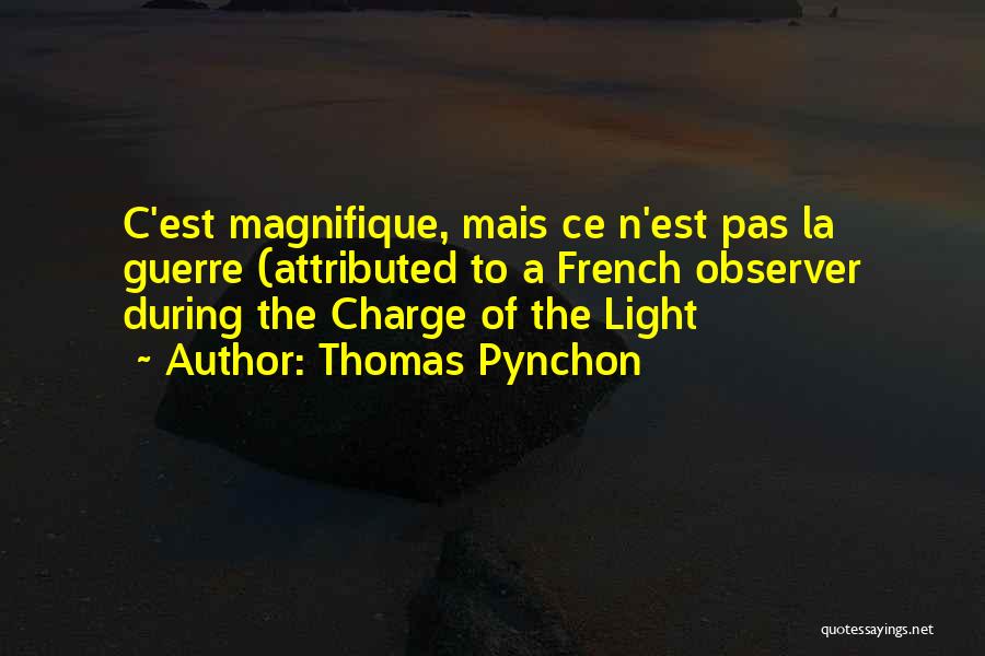 Thomas Pynchon Quotes: C'est Magnifique, Mais Ce N'est Pas La Guerre (attributed To A French Observer During The Charge Of The Light