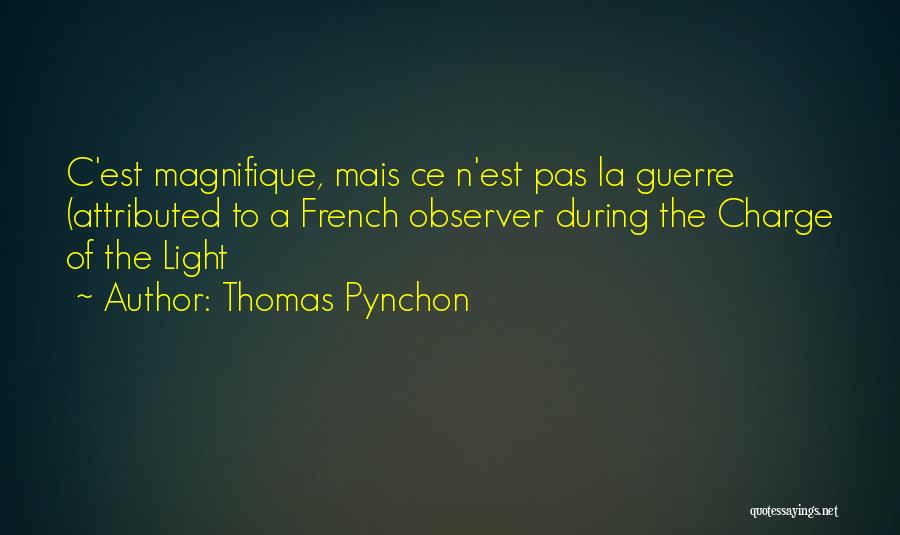 Thomas Pynchon Quotes: C'est Magnifique, Mais Ce N'est Pas La Guerre (attributed To A French Observer During The Charge Of The Light