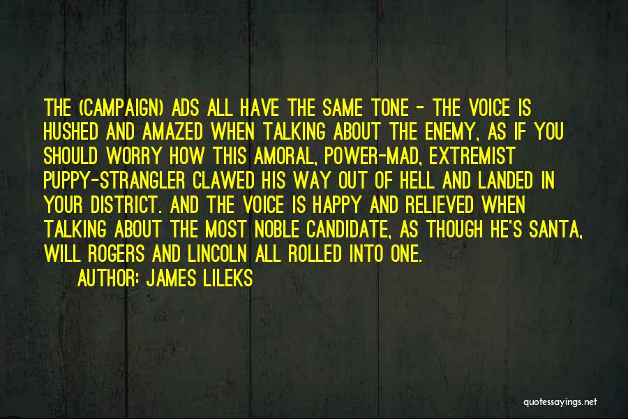 James Lileks Quotes: The (campaign) Ads All Have The Same Tone - The Voice Is Hushed And Amazed When Talking About The Enemy,