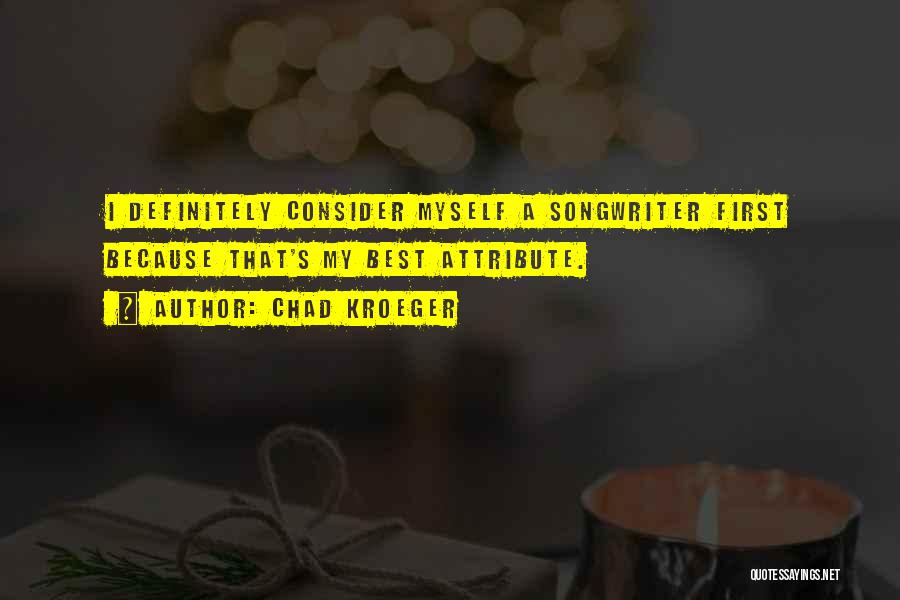 Chad Kroeger Quotes: I Definitely Consider Myself A Songwriter First Because That's My Best Attribute.