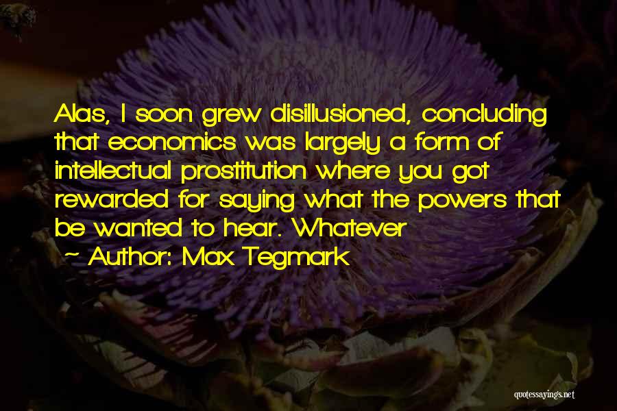 Max Tegmark Quotes: Alas, I Soon Grew Disillusioned, Concluding That Economics Was Largely A Form Of Intellectual Prostitution Where You Got Rewarded For