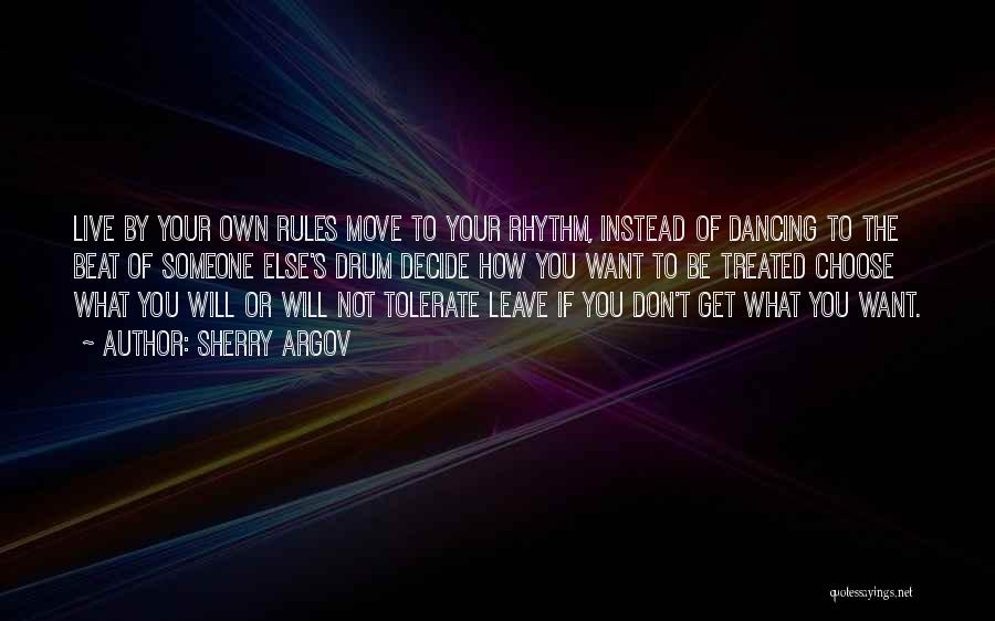 Sherry Argov Quotes: Live By Your Own Rules Move To Your Rhythm, Instead Of Dancing To The Beat Of Someone Else's Drum Decide