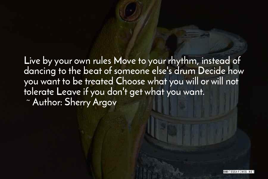 Sherry Argov Quotes: Live By Your Own Rules Move To Your Rhythm, Instead Of Dancing To The Beat Of Someone Else's Drum Decide