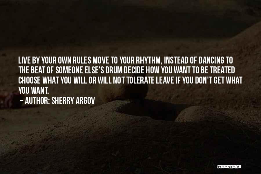 Sherry Argov Quotes: Live By Your Own Rules Move To Your Rhythm, Instead Of Dancing To The Beat Of Someone Else's Drum Decide