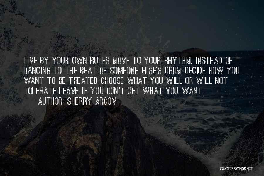 Sherry Argov Quotes: Live By Your Own Rules Move To Your Rhythm, Instead Of Dancing To The Beat Of Someone Else's Drum Decide