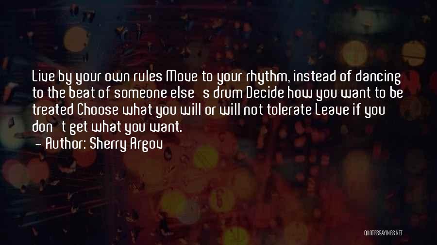 Sherry Argov Quotes: Live By Your Own Rules Move To Your Rhythm, Instead Of Dancing To The Beat Of Someone Else's Drum Decide