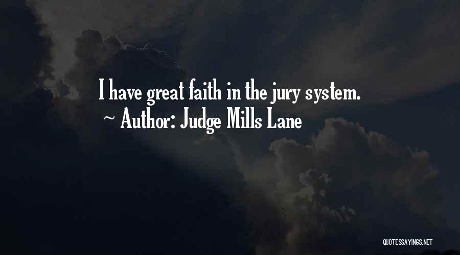 Judge Mills Lane Quotes: I Have Great Faith In The Jury System.