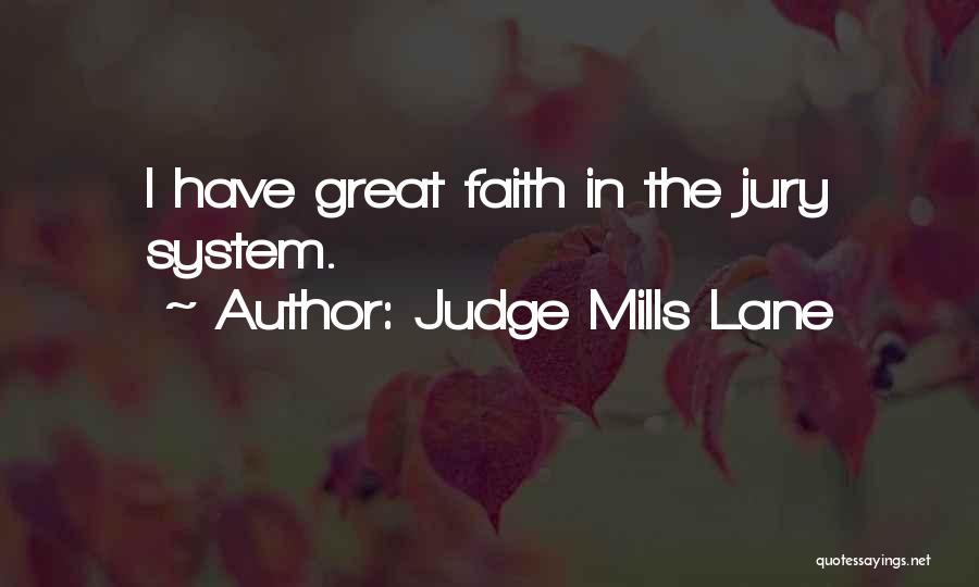 Judge Mills Lane Quotes: I Have Great Faith In The Jury System.