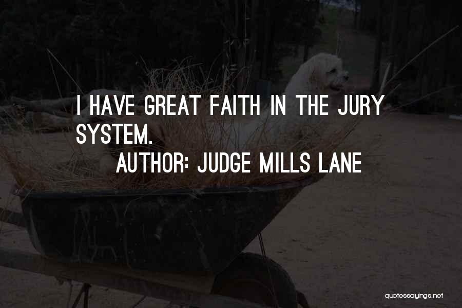 Judge Mills Lane Quotes: I Have Great Faith In The Jury System.