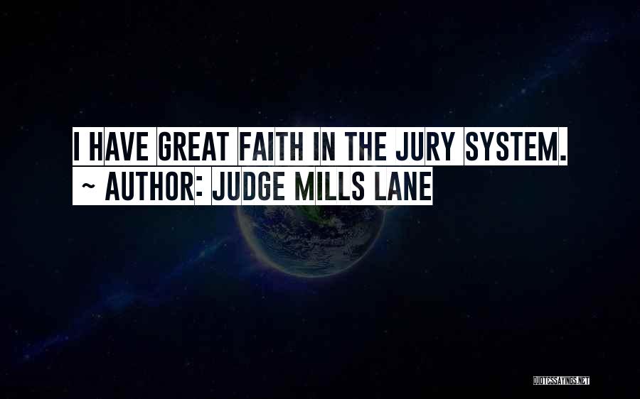 Judge Mills Lane Quotes: I Have Great Faith In The Jury System.