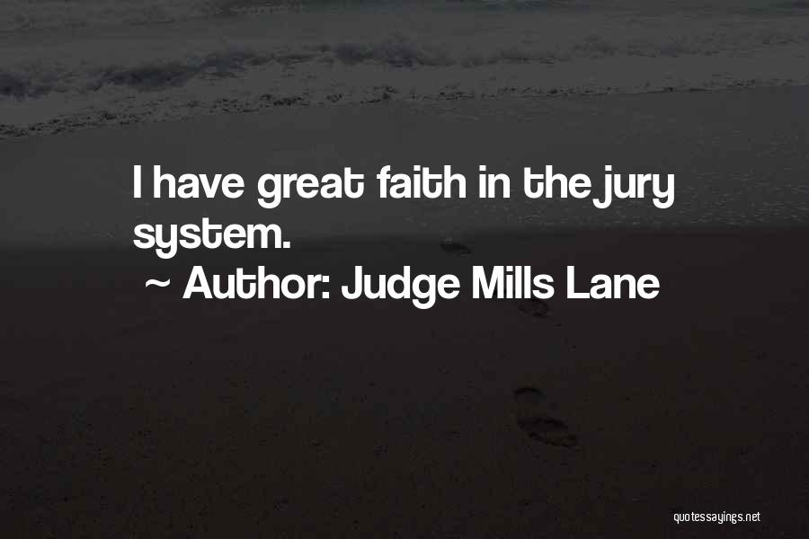 Judge Mills Lane Quotes: I Have Great Faith In The Jury System.