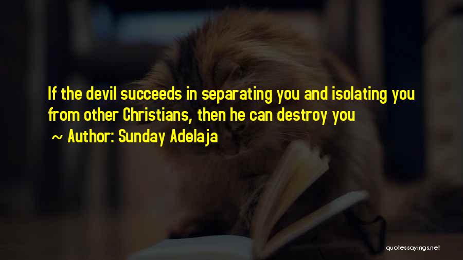 Sunday Adelaja Quotes: If The Devil Succeeds In Separating You And Isolating You From Other Christians, Then He Can Destroy You