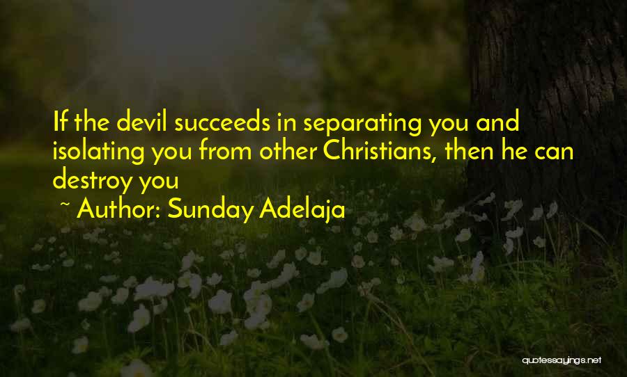 Sunday Adelaja Quotes: If The Devil Succeeds In Separating You And Isolating You From Other Christians, Then He Can Destroy You