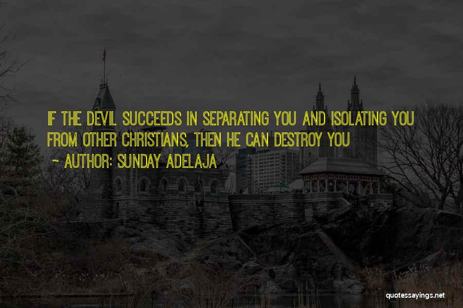Sunday Adelaja Quotes: If The Devil Succeeds In Separating You And Isolating You From Other Christians, Then He Can Destroy You