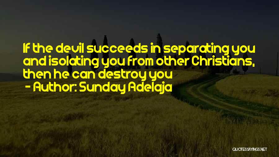 Sunday Adelaja Quotes: If The Devil Succeeds In Separating You And Isolating You From Other Christians, Then He Can Destroy You