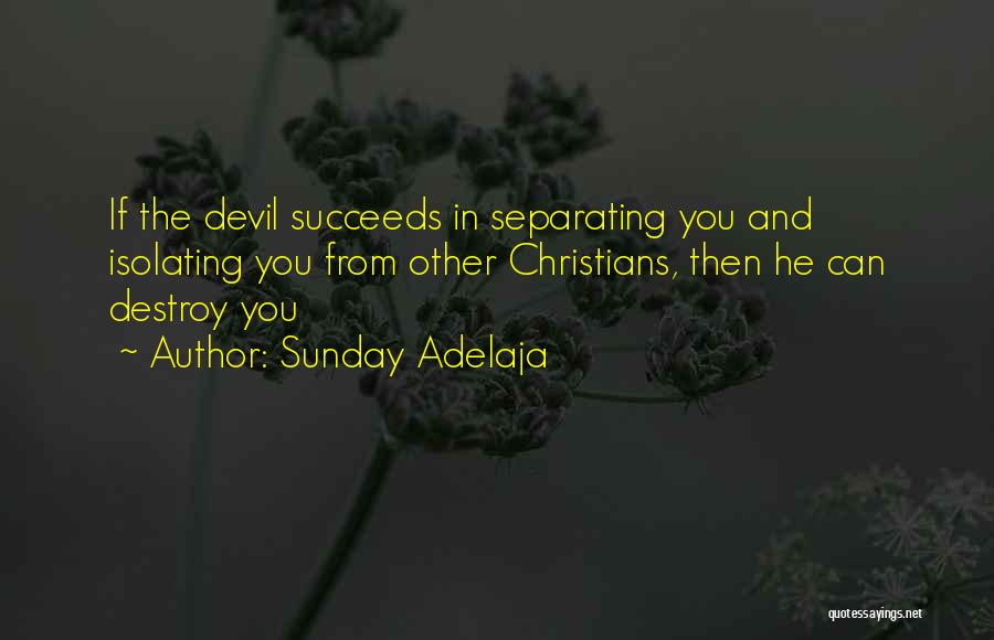 Sunday Adelaja Quotes: If The Devil Succeeds In Separating You And Isolating You From Other Christians, Then He Can Destroy You