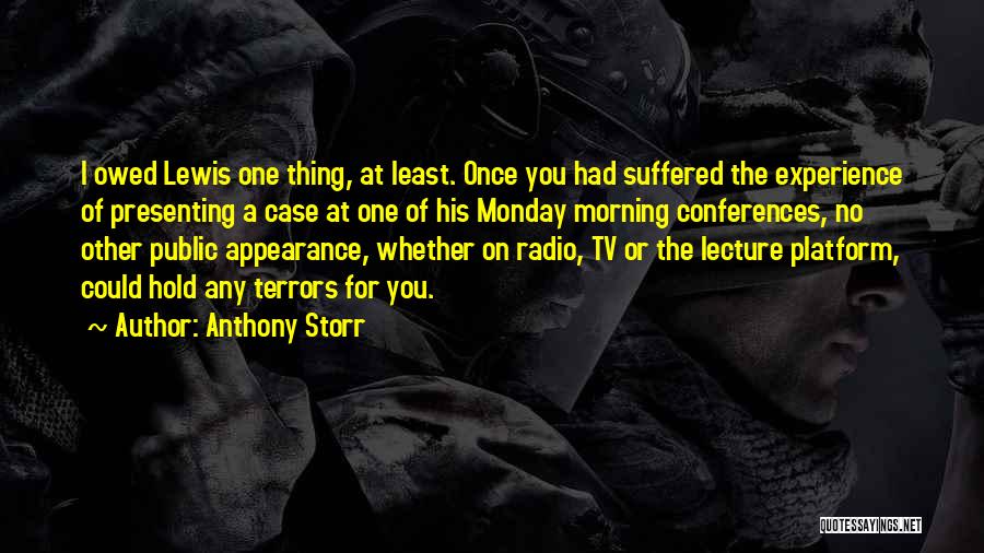 Anthony Storr Quotes: I Owed Lewis One Thing, At Least. Once You Had Suffered The Experience Of Presenting A Case At One Of