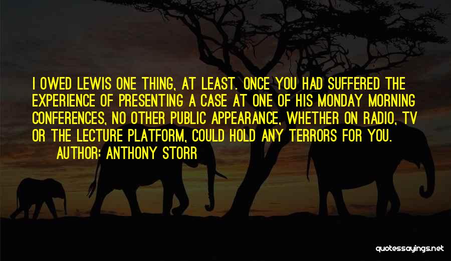 Anthony Storr Quotes: I Owed Lewis One Thing, At Least. Once You Had Suffered The Experience Of Presenting A Case At One Of