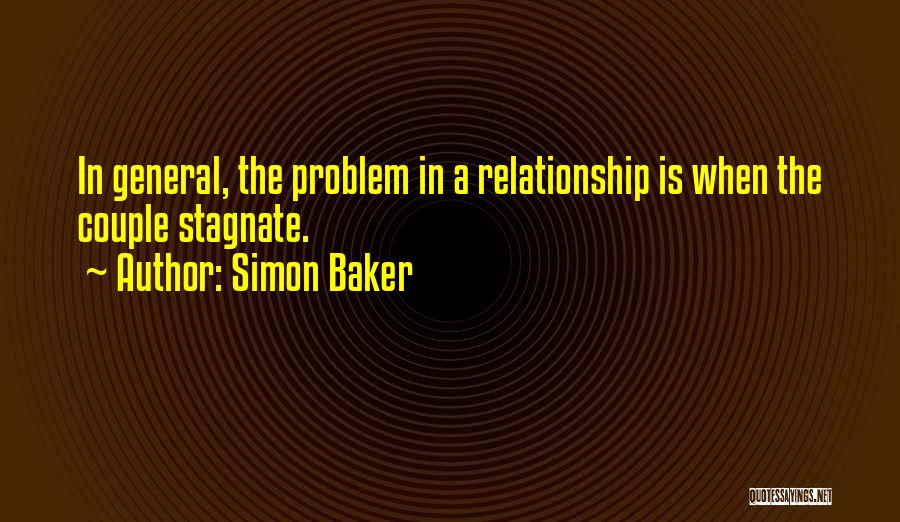 Simon Baker Quotes: In General, The Problem In A Relationship Is When The Couple Stagnate.