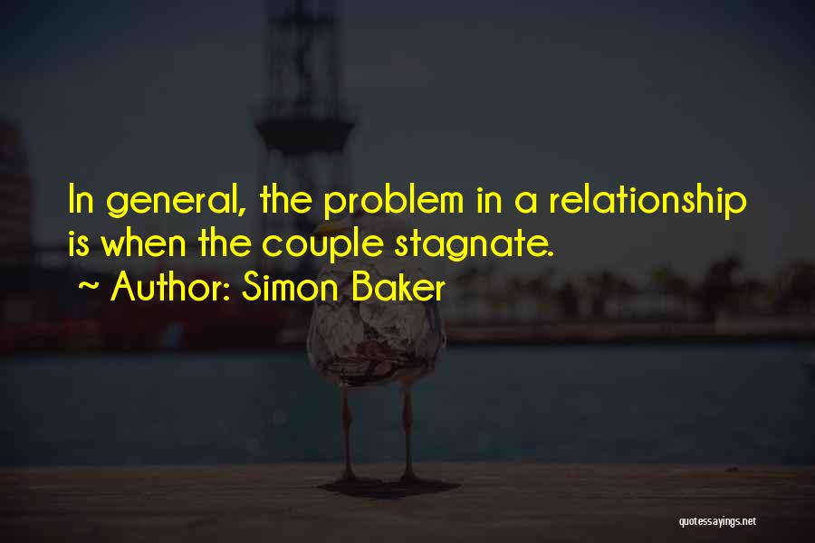 Simon Baker Quotes: In General, The Problem In A Relationship Is When The Couple Stagnate.