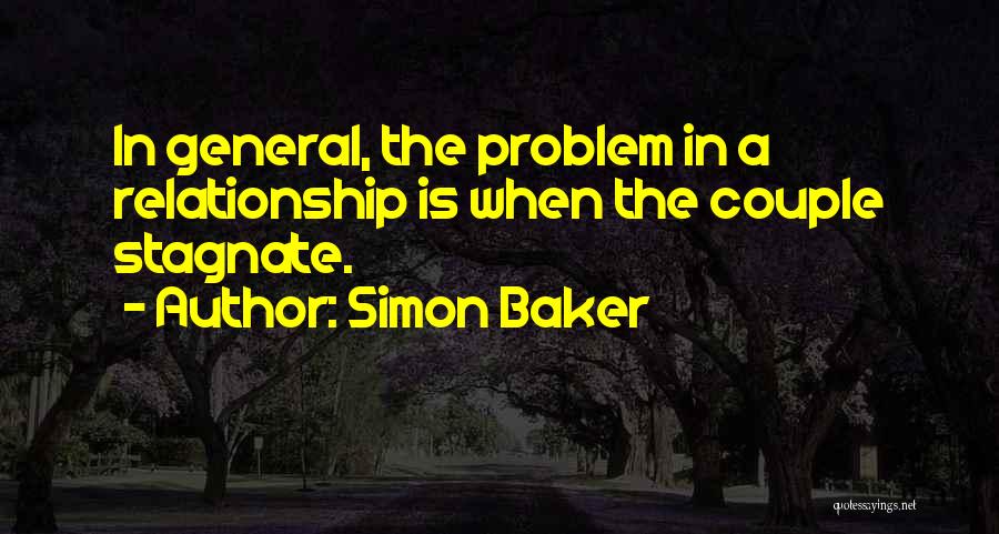 Simon Baker Quotes: In General, The Problem In A Relationship Is When The Couple Stagnate.