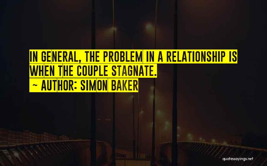 Simon Baker Quotes: In General, The Problem In A Relationship Is When The Couple Stagnate.