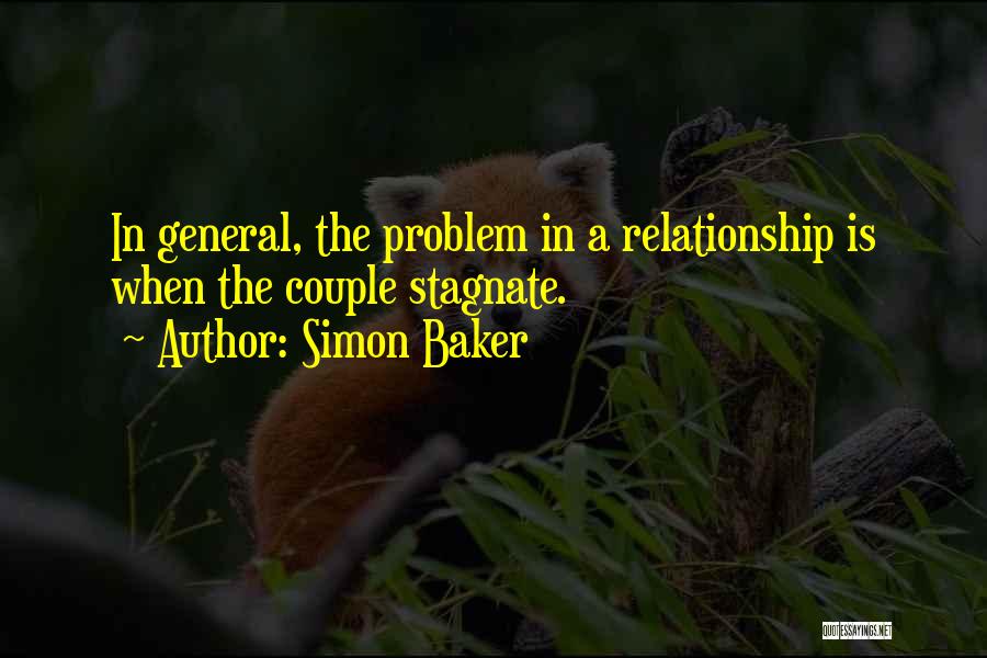 Simon Baker Quotes: In General, The Problem In A Relationship Is When The Couple Stagnate.