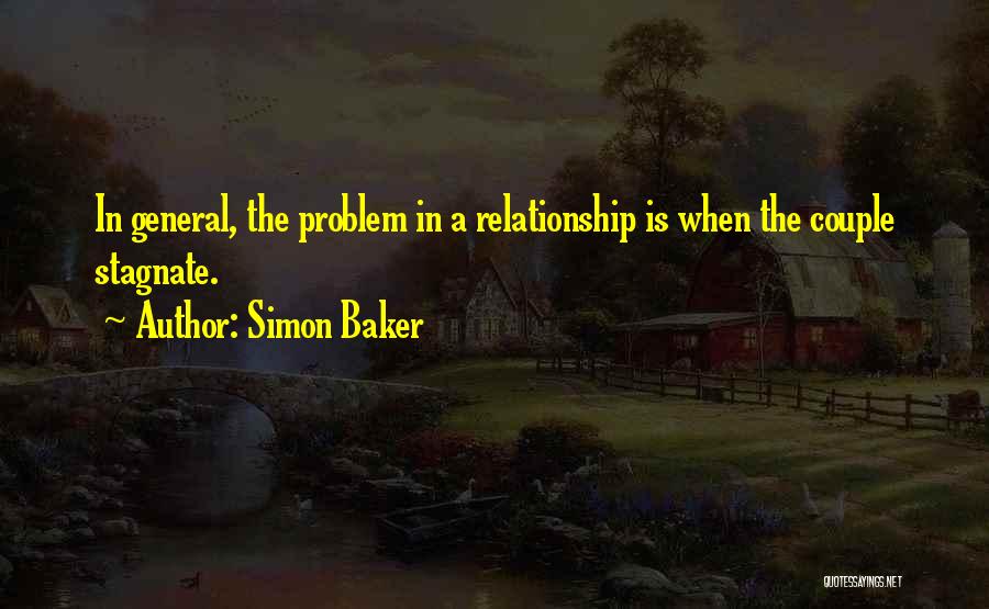 Simon Baker Quotes: In General, The Problem In A Relationship Is When The Couple Stagnate.