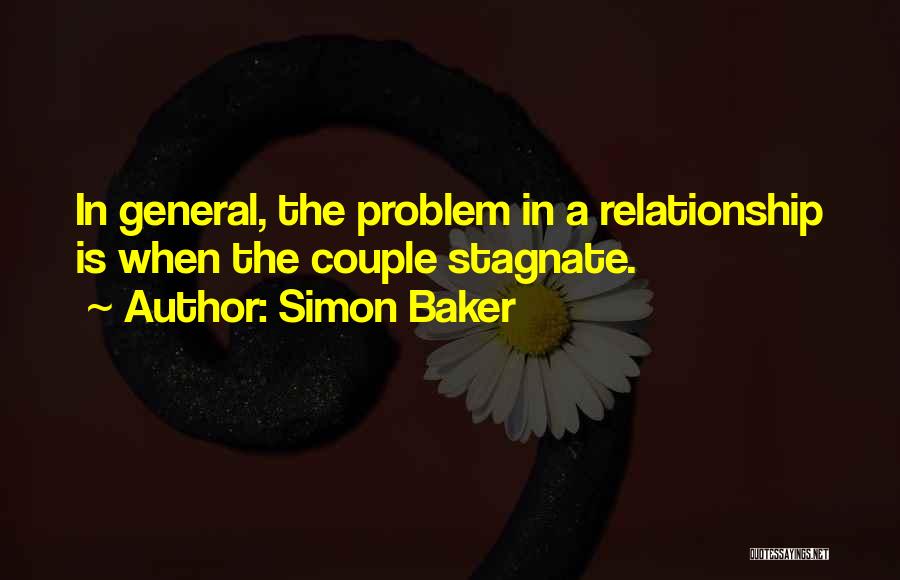 Simon Baker Quotes: In General, The Problem In A Relationship Is When The Couple Stagnate.