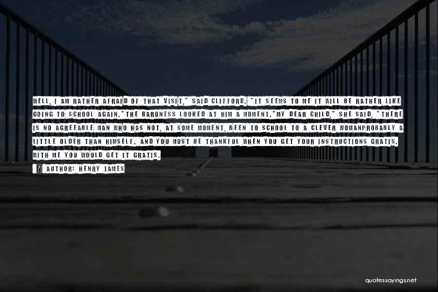 Henry James Quotes: Well, I Am Rather Afraid Of That Visit, Said Clifford. It Seems To Me It Will Be Rather Like Going