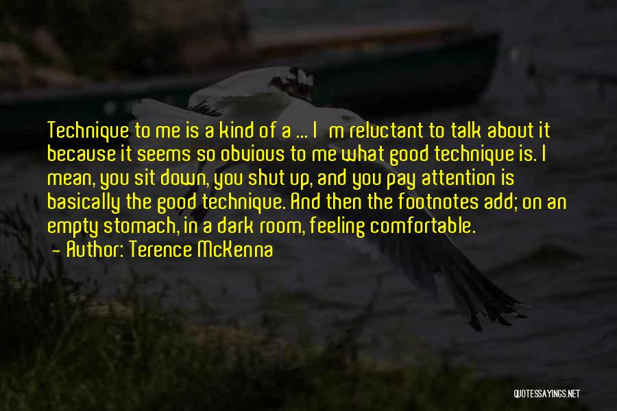 Terence McKenna Quotes: Technique To Me Is A Kind Of A ... I'm Reluctant To Talk About It Because It Seems So Obvious