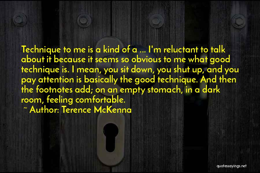 Terence McKenna Quotes: Technique To Me Is A Kind Of A ... I'm Reluctant To Talk About It Because It Seems So Obvious