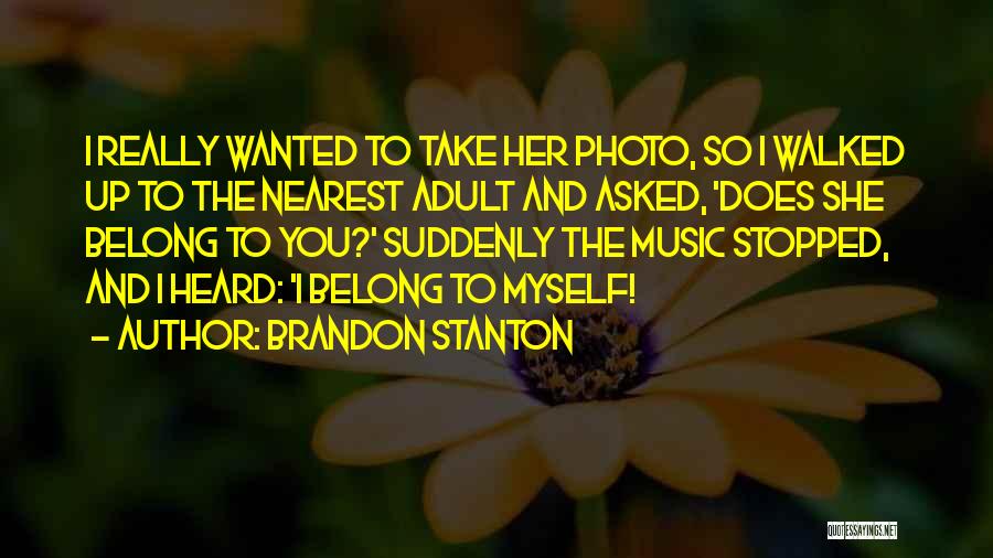 Brandon Stanton Quotes: I Really Wanted To Take Her Photo, So I Walked Up To The Nearest Adult And Asked, 'does She Belong