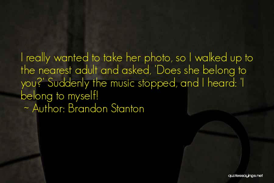 Brandon Stanton Quotes: I Really Wanted To Take Her Photo, So I Walked Up To The Nearest Adult And Asked, 'does She Belong