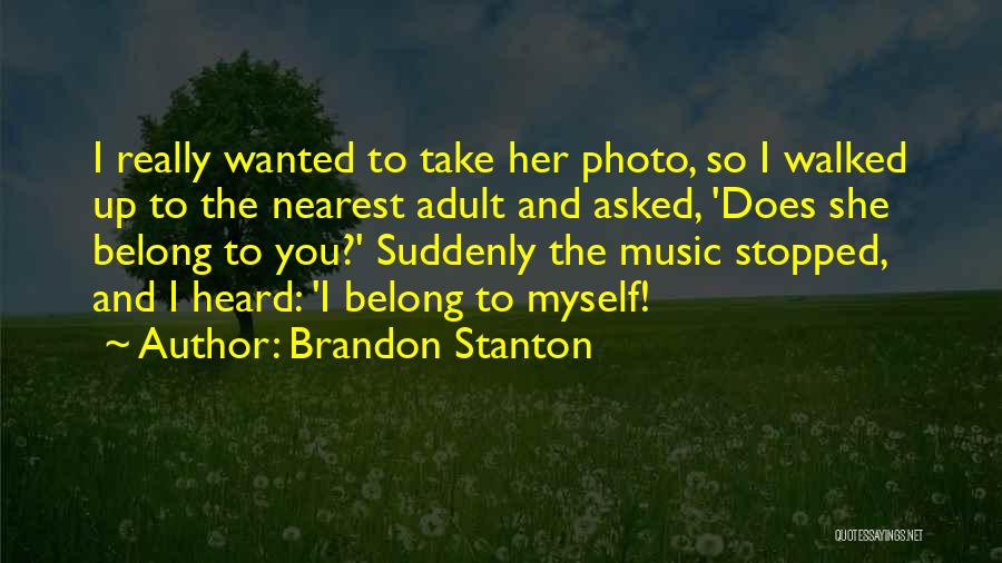 Brandon Stanton Quotes: I Really Wanted To Take Her Photo, So I Walked Up To The Nearest Adult And Asked, 'does She Belong